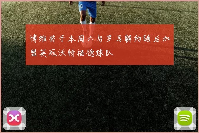博维将于本周六与罗马解约随后加盟英冠沃特福德球队